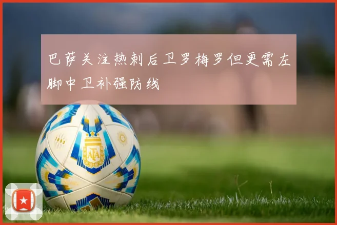 巴萨关注热刺后卫罗梅罗但更需左脚中卫补强防线